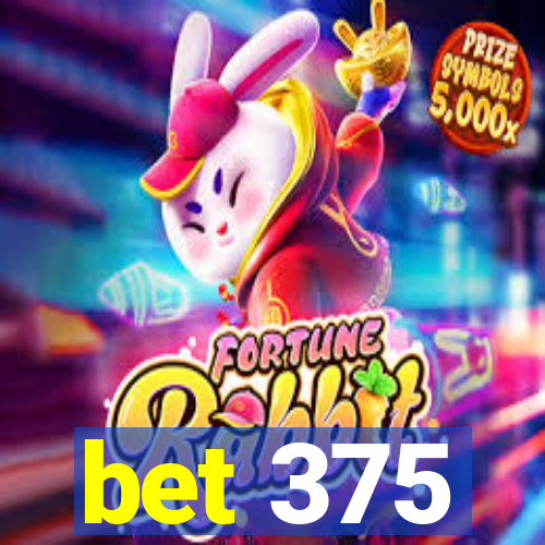 bet 375